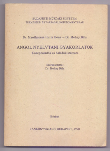Dr. Mauthnern Fister Ilona - Dr. Mohay Bla - Angol nyelvtani gyakorlatok - Kzphaladk s haladk szmra (BME TTK)