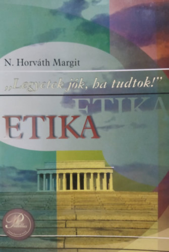 N. Horváth Margit - Legyetek jók, ha tudtok! - etika tankönyv és szöveggyűjtemény