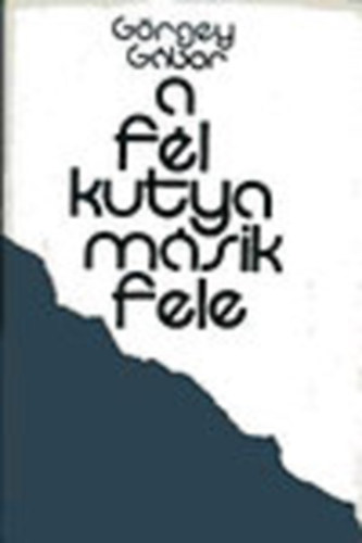 Görgey Gábor - A fél kutya másik fele