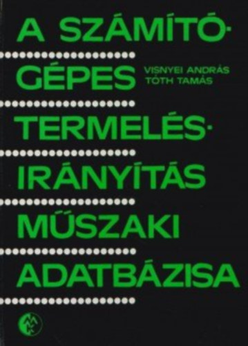 Visnyei Andr�s, T�th Tam�s - A sz�m�t�g�pes termel�sir�ny�t�s m�szaki adatb�zisa