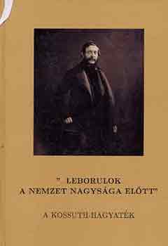 Kmrczi Katalin (szerk.) - "...leborulok a nemzet nagysga eltt" A Kossuth-hagyatk