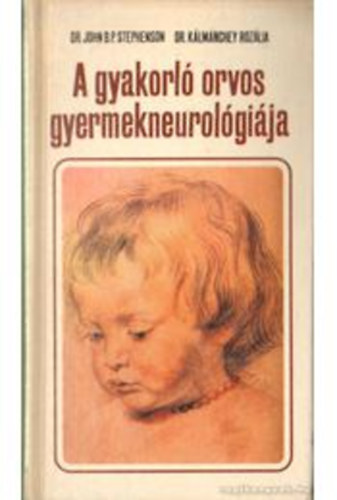 Dr. John B. P. Stephenson; Dr. K�lm�nchey Roz�lia - A gyakorl� orvos gyermekneurol�gi�ja