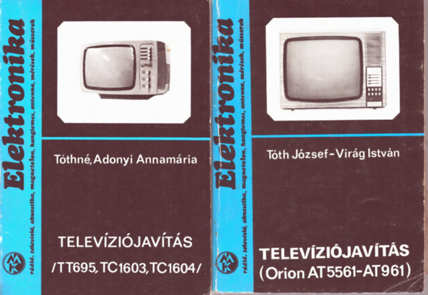T�th J�zsef, Vir�g Istv�n, T�thn� Adonyi Annam�ria - 2 db az Elektronika sorozatb�l: Telev�zi�jav�t�s (Orion AT5561-AT961) - Telev�zi�jav�t�s (TT695, TC1603, TC1604)