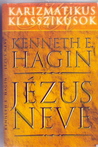 Kenneth E. Hagin - J�zus neve (Karizmatikus Klasszikusok - M�sodik, �tdolgozott kiad�s)