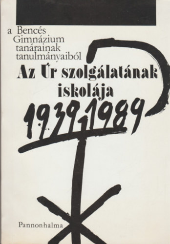 Borin Elrd OSB (szerk.) - Az r szolglatnak iskolja - A Bencs Gimnzium tanrainak tanulmnyaibl 1939-1989