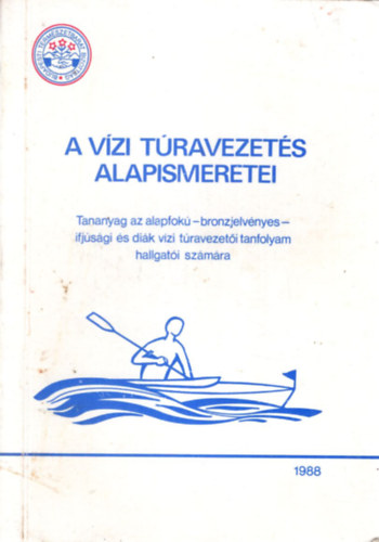 Lieli Gyrgy (szerk.) - A vzi travezets alapismeretei - TANANYAG AZ ALAPFOK - BRONZJELVNYES - IFJSGI S DIK VZI TRAVEZETI TANFOLYAM HALLGATI SZMRA