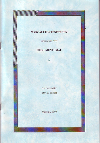 Dr. G�l J�zsef (szerk.) - Marcali t�rt�net�nek Moh�cs el�tti dokumentumai I.