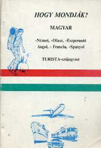Sid Jzsef (szerk.) - Hogy mondjk? Magyar (Nmet,-Olasz,-Eszperant,-Angol,-Francia,-Spanyol) Turista-szjegyzet