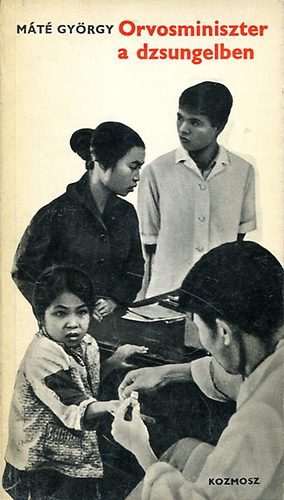 M�t� Gy�rgy - Orvosminiszter a dzsungelben