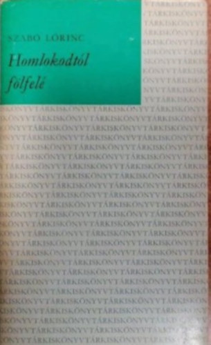 Szabó Lőrincz - Homlokodtól fölfelé (Kiskönytár)