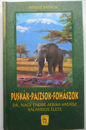 Beretz Katalin - Puskák-pajzsok-fohászok (Dr. Nagy Endre afrikai vadász kalandos élete)