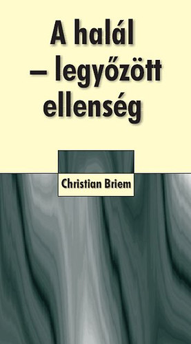 Christian Briem - A hal�l - Legy�z�tt ellens�g