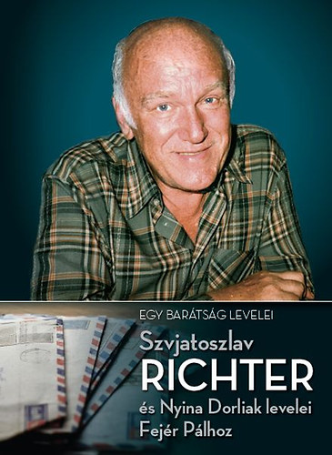 Egy bartsg levelei - Szvjatoszlav Richter s Nyina Dorliak levelei Fejr Plhoz 1954-1997