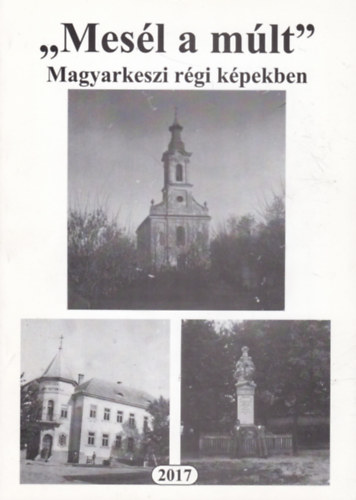 Kov�cs Erzs�bet (szerk.), Tongori Csilla Ter�zia (szerk.) - "Mes�l a m�lt" - Magyarkeszi r�gi k�pekben