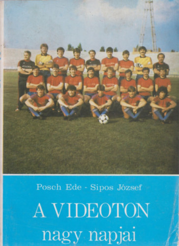 Posch Ede-Sipos József - A Videoton nagy napjai