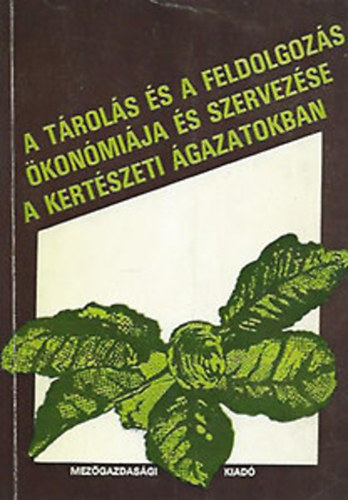 Dr. Dim�ny Imre (szerk.) - A t�rol�s �s feldolgoz�s �kon�mi�ja �s szervez�se a kert�szeti...
