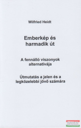 WILFRIED HEIDT - EMBERKP S HARMADIK T - A FENNLL VISZONYOK ALTERNATVJA / TMUTATS A JELEN S A LEGKZELEBBI JV SZMRA
