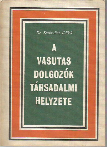 Dr. Szpirulisz Ildik - A vasutas dolgozk trsadalmi helyzete