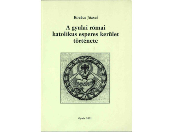 Dr. Kovcs Jzsef - A gyulai rmai katolikus esperes kerlet trtnete