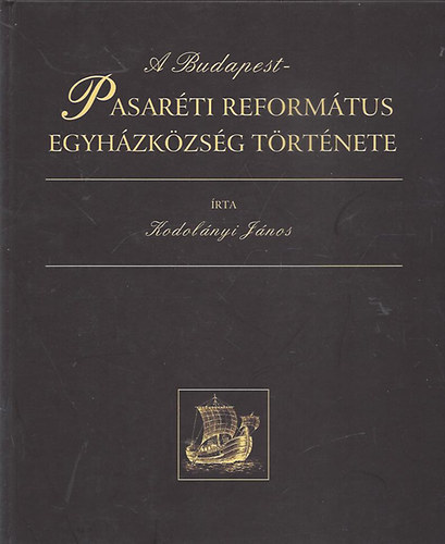 Kodol�nyi J�nos - A Budapest-Pasar�ti reform�tus egyh�zk�zs�g t�rt�nete