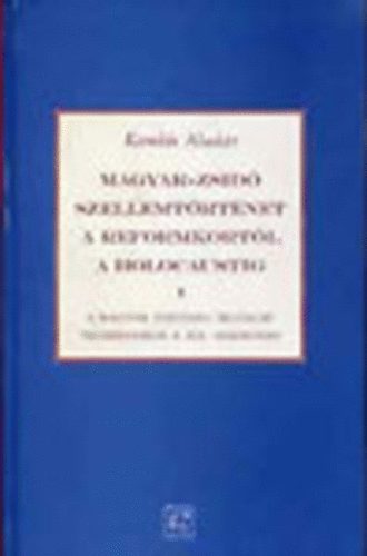 Komls Aladr - Magyar-zsid szellemtrtnet a reformkortl a holocaustig I. - A magyar zsidsg irodalmi tevkenysge a XIX. szzadban