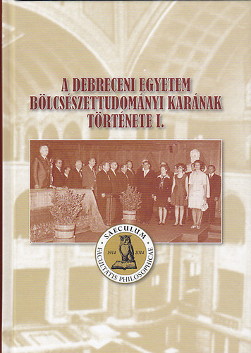 Papp Kl�ra (szerk.) - A Debreceni Egyetem B�lcs�szettudom�nyi Kar�nak t�rt�nete I.