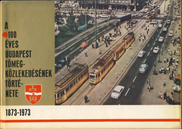 Franklin Nyomda - A 100 éves Budapest tömegközlekedésének története 1873-1973