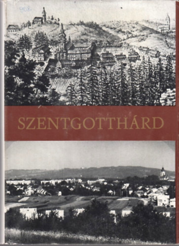 Kunt�r Lajos-Szab� L�szl� (szerk.) - Szentgotth�rd - Helyt�rt�neti, m�vel�d�st�rt�neti, helyismereti tanulm�nyok