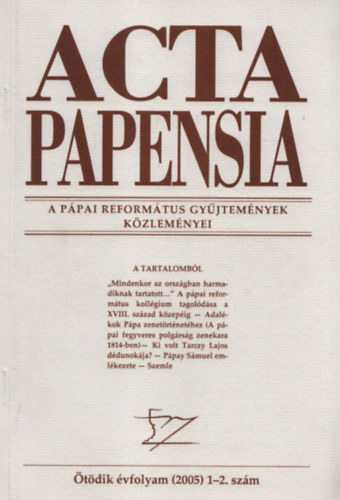 Hudi Jzsef dr. (fszerk.) - Acta Papensia - A Ppai Reformtus Gyjtemnyek Kzlemnyei (2005/1-2., 5. vfolyam)