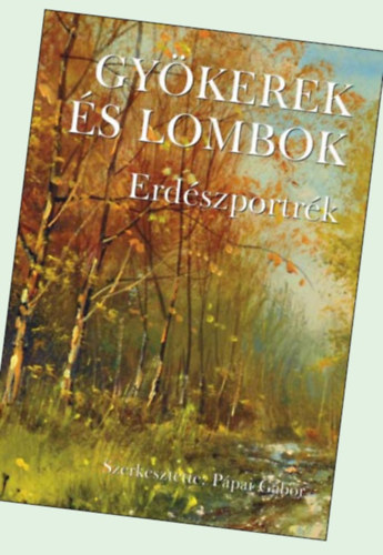 Pápai Gábor - Gyökerek és lombok XI. - Erdészportrék