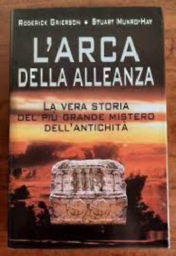 Roderick Grierson, Stuart Munro-Hay - L'arca della alleanza. La vera storia del piu grande mistero dell'antichita