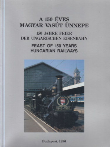 Mezei István (szerk.) - A 150 éves magyar vasút ünnepe - Magyar, német és angol nyelven