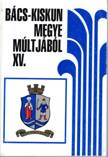 Bánkiné Molnár Erzsébet, Iványosi-Szabó Tibor, ifj. Káposzta Lajos, Kemény János, Orgoványi István, Pintér Ilona - Bács-Kiskun megye múltjából XV.