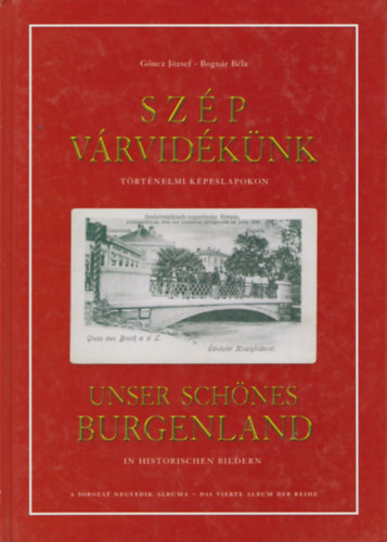 Bogn�r B�la G�ncz J�zsef - Sz�p v�rvid�k�nk t�rt�nelmi k�peslapokon - Unser Sch�nes Burgenland in Historischen Bildern