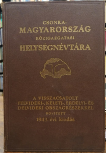 V�rady K�roly (szerk.) - Csonka-Magyarorsz�g k�zigazgat�si helys�gn�vt�ra 1943