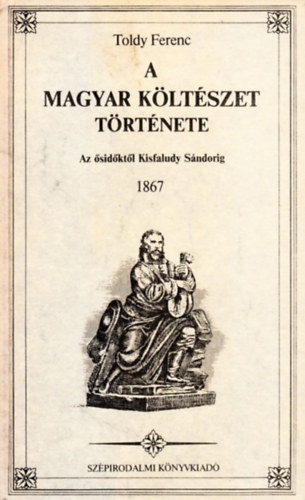 Toldy Ferenc - A magyar költészet története-Az ősidkőktől Kisfaludy Sándorig 1867