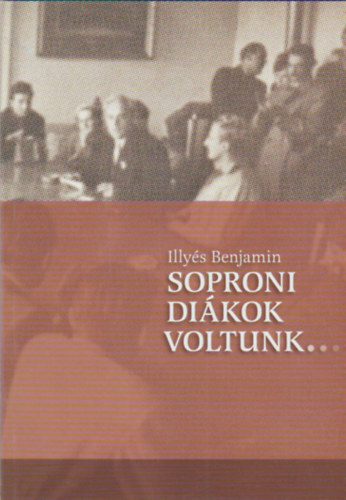 Illyés Benjamin - Soproni diákok voltunk