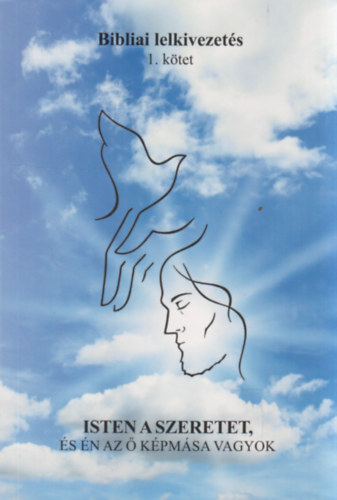 Gergely Ceclia (szerk.) - Bibliai llekvezets I. - Isten a szeretet, s s az  kpmsa vagyok