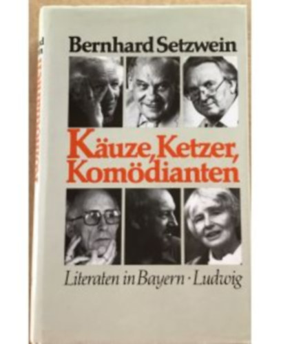 Bernhard Setzwein - Käuze, Ketzer, Komödianten : Literaten in Bayern.