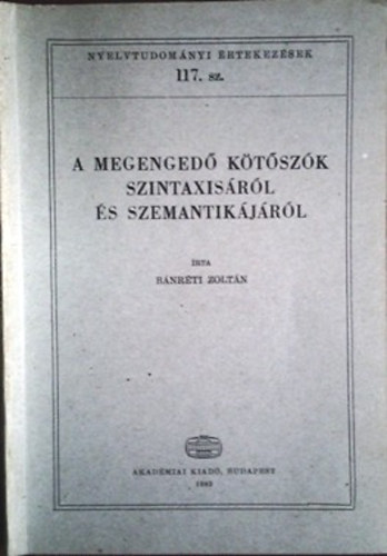 Bnrti Zoltn - A megenged ktszk szintaxisrl s szemantikjrl (Nyelvtudomnyi rtekezsek 117.)