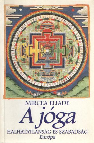 Mircea Eliade - A jga - Halhatatlansg s szabadsg