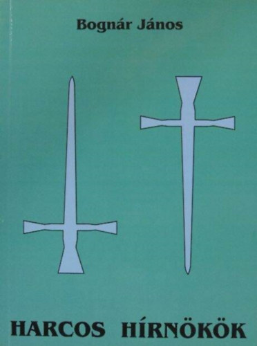 Bognár János - Harcos hírnökök