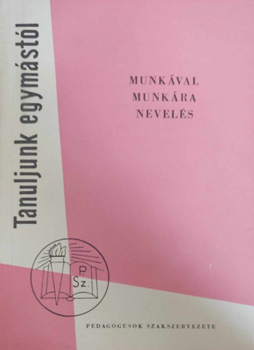 Mezei Gyula (szerk.) - Tanuljunk egymstl: Munkval munkra nevels