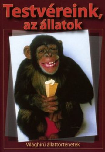 Testvéreink, az állatok - Világhírű állattörténetek