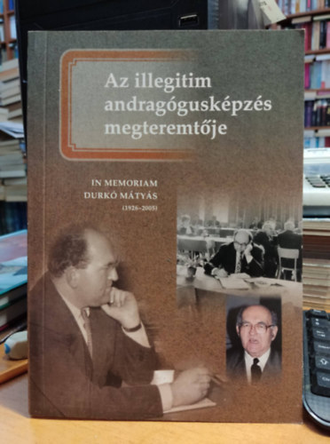 Balipap Ferenc (szerk.) - Az illegitim andragguskpzs megteremtje - In memoriam Durk Mtys (1926-2005)
