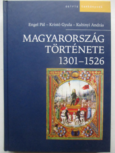 Engel P�l, Krist� Gyula, Kubinyi Andr�s - Magyarorsz�g t�rt�nete 1301-1526