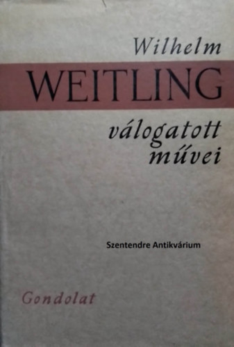 Wilhelm Weitling, Justus Pl (ford.) - Wilhelm Weitling vlogatott mvei: Az sszhang s a szabadsg biztostkai, Milyen ma az emberisg, s milyennek kellene lennie, Fggelk. Egy szegny bns evangliuma (sajt kppel! szent. ant.)