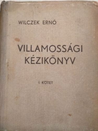 Wilczek Ernő - Villamossági kézikönyv I. kötet