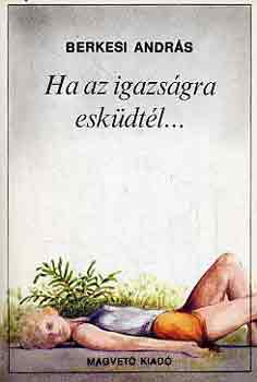 Berkesi András - Ha az igazságra esküdtél...