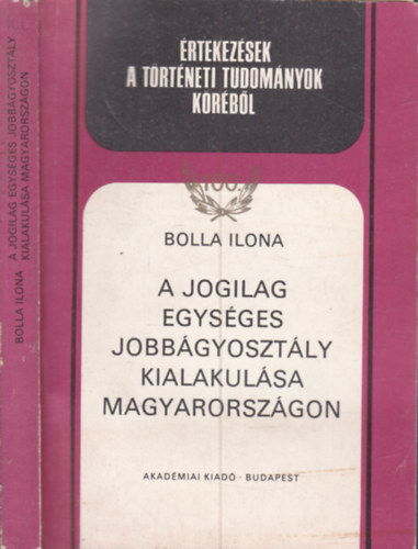 Bolla Ilona - A jogilag egységes jobbágyosztály kialakulása Magyarországon (Értekezések a történeti tudományok köréből 100.)
